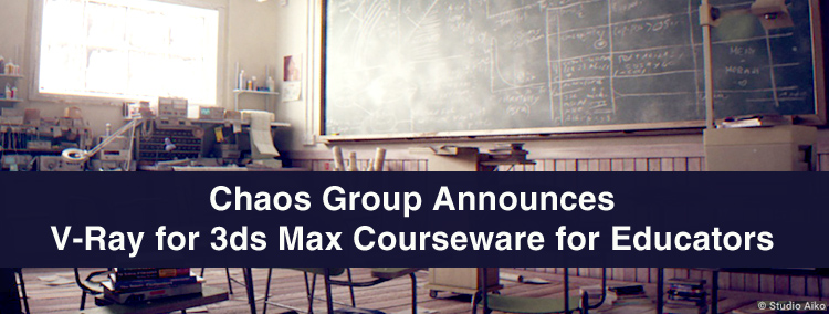 Chaos Group Announces V-Ray for 3ds Max Courseware for Educators