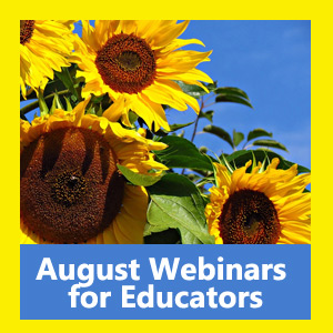 August Schedule of Webinars for Educators