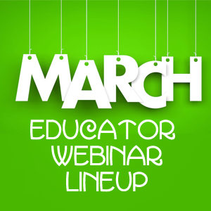 March Educator Webinar Lineup