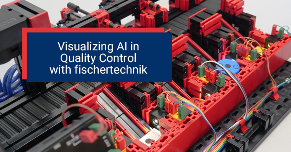 Visualizing AI in Quality Control with fischertechnik