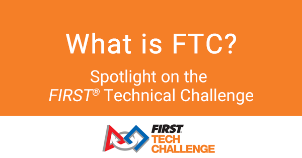 What is FTC? Spotlight on the FIRST® Technical Challenge