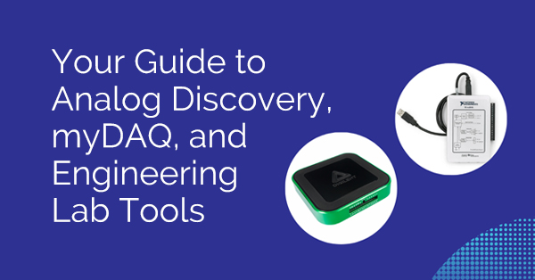 Your Guide to Analog Discovery, myDAQ & Engineering Lab Tools