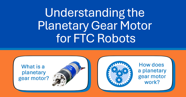 Understanding the Planetary Gear Motor for FTC Robots