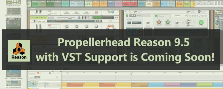 Propellerhead Reason 9.5 with VST Support is Coming Soon!