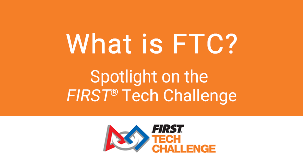What is FTC? Spotlight on the FIRST® Tech Challenge