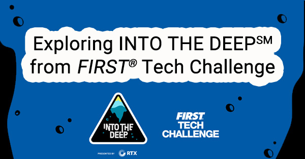 Exploring INTO THE DEEP from FIRST® Tech Challenge