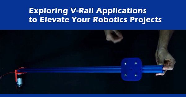 Exploring V Rail Applications to Elevate Your Robotics Projects