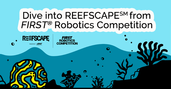 Dive Into REEFSCAPE℠ from FIRST® Robotics Competition