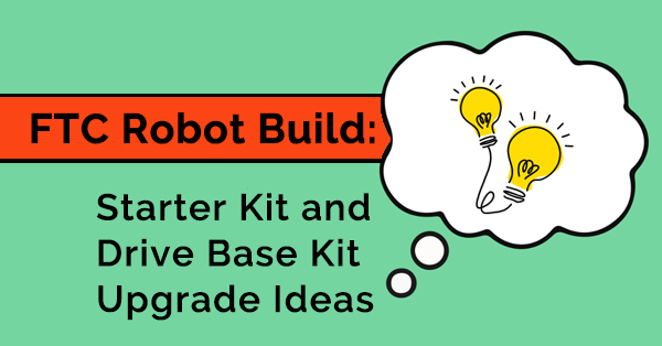FTC Robot Build: Starter Kit and Drive Base Kit Upgrade Ideas