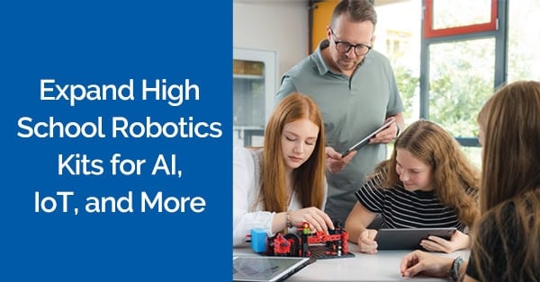 Expand High School Robotics Kits for AI, IoT, and More