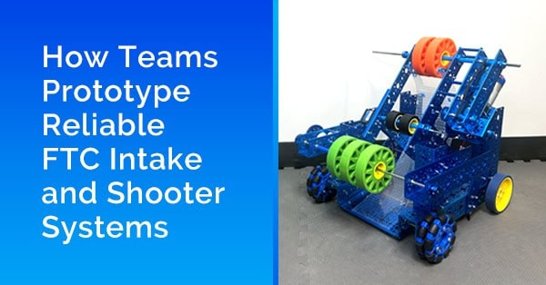 How Teams Prototype Reliable FTC Intake and Shooter Systems